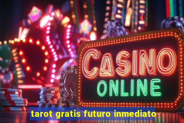 tarot gratis futuro inmediato